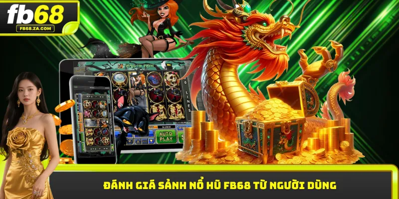 Đánh giá sảnh nổ hũ FB68 từ người dùng